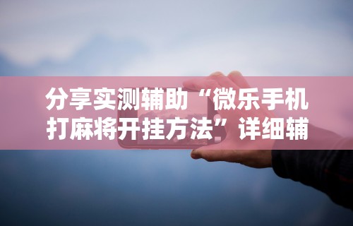 【揭秘一下】“指尖四川麻将有挂没”-必赢神器安装