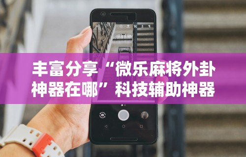 必备科技“众友麻将开挂是真的吗”作弊(透视)透视辅助