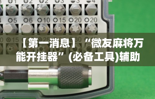 必看教程“好运麻将万能开挂神器”详细开挂教程