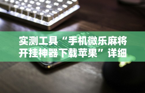 必看教程“微信打麻将小程序开挂”详细分享装挂步骤