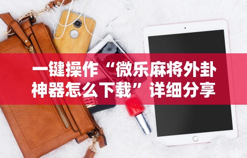 【给大家科普一下】“欢乐麻将全集挂”(曝光透视必备猫腻)