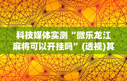 独家解答“荔枝竞技麻将免费挂”(果然有透视挂)