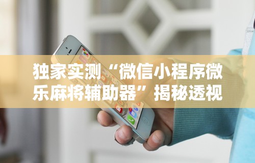五分钟了解"雀神麻将开挂神器软件下载免费”开挂辅助脚本+详细开挂