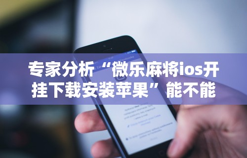 使用分享!四川麻将有挂不”揭秘透视辅助万能挂