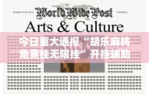 今日重大通报“胡乐麻将免费挂无限挂	”开挂辅助详细步骤