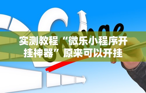 实测教程“微乐小程序开挂神器	”原来可以开挂