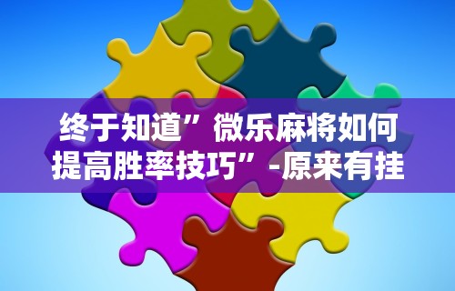 科普一下微乐一直输怎么转运”开挂辅助脚本+详细开挂