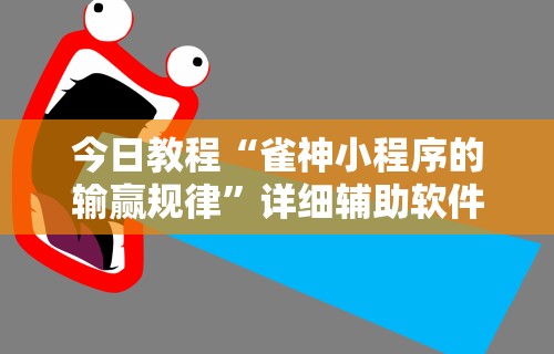 今日教程“雀神小程序的输赢规律”详细辅助软件教程