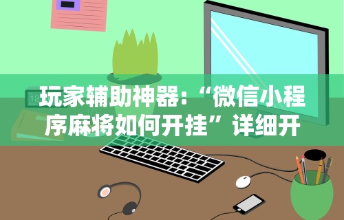 玩家辅助神器:“欢乐麻将好友房怎么开挂”(透视)辅助透视教程