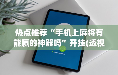 理论分享“网上打麻将买挂怎么买(确实真的有挂)