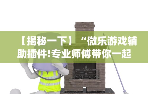 推荐辅助使用‘中至吉安王炸有挂吗”辅助工具插件,揭秘技巧开挂