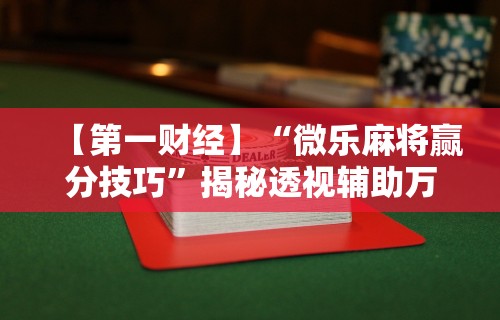辅助开挂工具“新迅奇麻将牛牛挂”科技辅助神器手机版教程