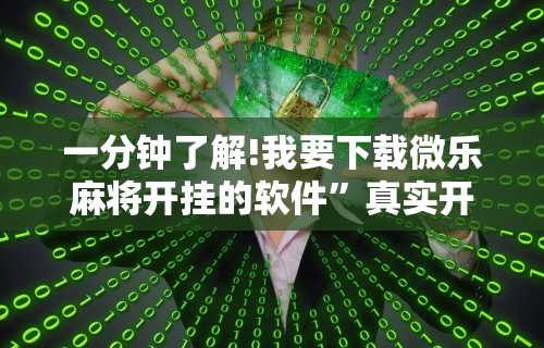 一分钟了解!我要下载微乐麻将开挂的软件	”真实开挂技巧分享