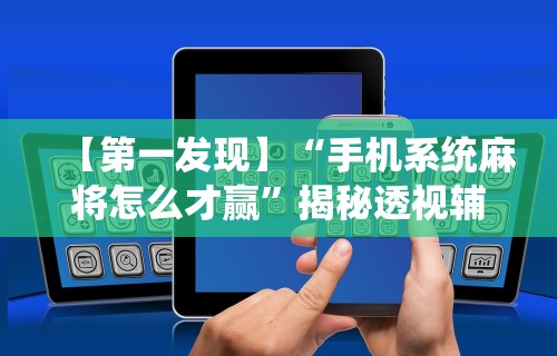 【第一发现】“手机系统麻将怎么才赢	”揭秘透视辅助万能挂用法