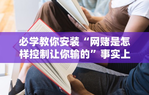 必学教你安装“网赌是怎样控制让你输的”事实上真的有挂