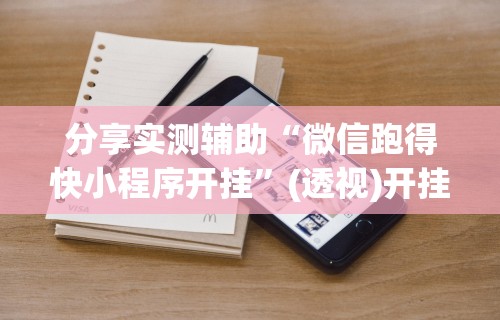 分享实测辅助“微信跑得快小程序开挂”(透视)开挂详细教程