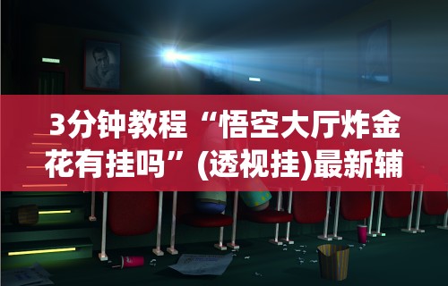 3分钟教程“悟空大厅炸金花有挂吗	”(透视挂)最新辅助详细教程