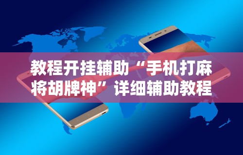 教程开挂辅助“手机打麻将胡牌神”详细辅助教程分享