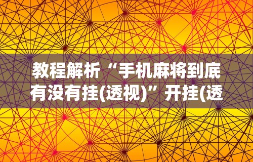 实测辅助“友乐南宁麻将开挂作弊是真的吗	”(透视)辅助透视教程
