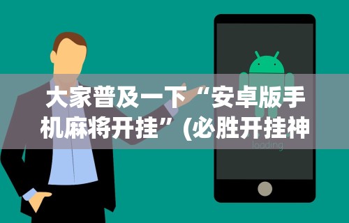 大家普及一下“安卓版手机麻将开挂”(必胜开挂神器)