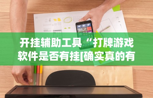 开挂辅助工具“打牌游戏软件是否有挂[确实真的有挂]