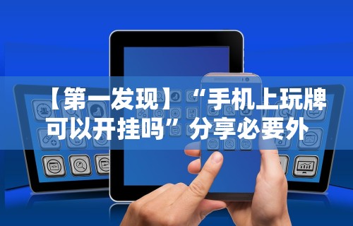【第一发现】“手机上玩牌可以开挂吗	”分享必要外挂教程
