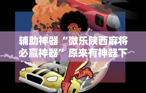 独家脚本实测“雀神广东麻将怎么打才能赢	”开挂详细教程