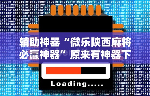 辅助神器“微乐陕西麻将必赢神器”原来有神器下载！