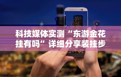 科技媒体实测“东游金花挂有吗”详细分享装挂步骤教程