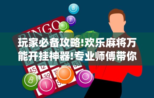 玩家必备攻略!欢乐麻将万能开挂神器!专业师傅带你一起了解(确实有挂)