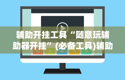 辅助开挂工具“随意玩辅助器开挂”(必备工具)辅助教学