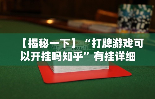 【揭秘一下】“打牌游戏可以开挂吗知乎”有挂详细开挂教程