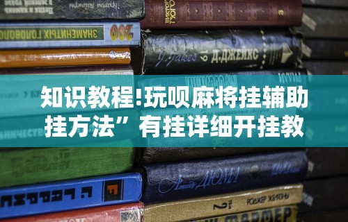 知识教程!玩呗麻将挂辅助挂方法	”有挂详细开挂教程