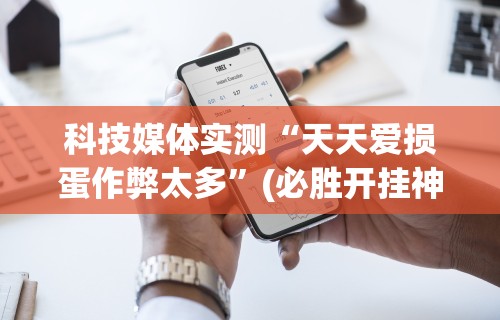 科技媒体实测“天天爱损蛋作弊太多	”(必胜开挂神器)