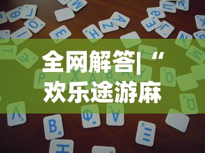 2026最新版下载“手机麻将十打九赢专用神器!详细开挂教程 2026最新版下载“手机麻将十打九赢专用神器!详细开挂教程