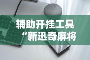 辅助开挂工具“新迅奇麻将牛牛挂	”科技辅助神器手机版教程