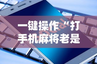 一键操作“打手机麻将老是输教你五招”通用版下载教程