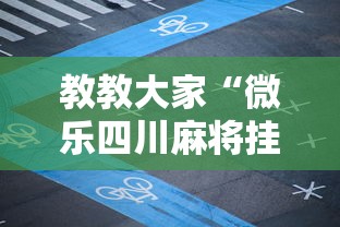 教教大家“微乐四川麻将挂是真是”附透视挂详细教程