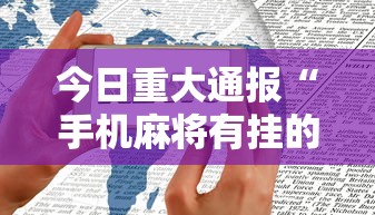 今日重大通报“手机麻将有挂的么”揭秘透视辅助万能挂用法