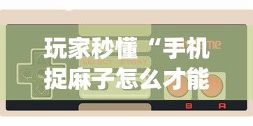 玩家秒懂“手机捉麻子怎么才能赢”(助赢详细开挂教程)