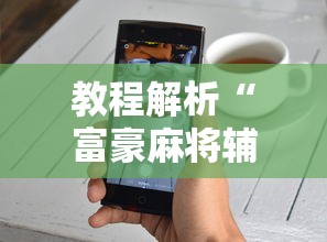 教程解析“富豪麻将辅助工具	”真实开挂技巧分享