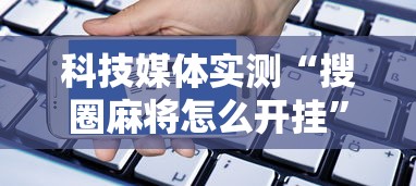 科技媒体实测“搜圈麻将怎么开挂	”详细分享装挂步骤教程