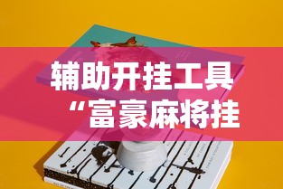 辅助开挂工具“富豪麻将挂	”真实开挂技巧分享