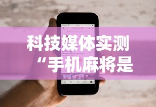 科技媒体实测“手机麻将是不是有假”开挂辅助软件教程