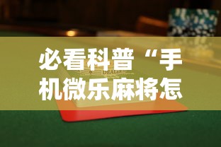 必看科普“手机微乐麻将怎么打才会赢”揭秘透视辅助万能挂