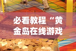 必看教程“黄金岛在线游戏有挂的吗”(详细开挂教程)