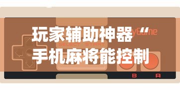 玩家辅助神器“手机麻将能控制输赢吗	”(透视)辅助透视教程