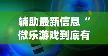 辅助最新信息“微乐游戏到底有没有挂(真的有挂)
