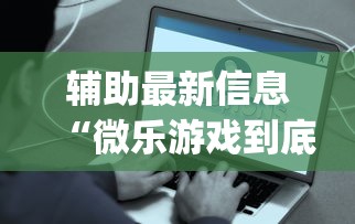 辅助最新信息“微乐游戏到底有没有挂(真的有挂)
