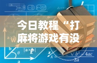 2026玩家推荐:手机麻将万能挂下载安装(透视挂真的假的) 2026玩家推荐:手机麻将万能挂下载安装(透视挂真的假的)